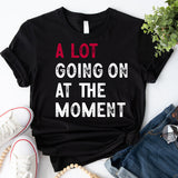 A Lot Going on at the Moment T-Shirt