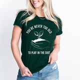 You're Never Too Old To Play In The Dirt Shirt, Gardening Shirt