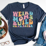 Funny Mom Shirt, Weird Moms Build Character Shirt, Groovy Mom, Funny Mama Shirt