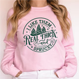 I Like Them Real Thick And Sprucey Sweatshirt, Funny Christmas Shirt