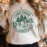 I Like Them Real Thick And Sprucey Sweatshirt, Funny Christmas Shirt