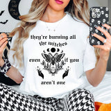 They're Burning All The Witches Even If You Aren't One Halloween Shirt