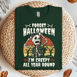 Forget Halloween I'm Creepy All Year Round T-Shirt